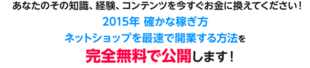 2015確かな稼ぎ方 ネットショップを最速で開業する方法を完全無料で公開します！